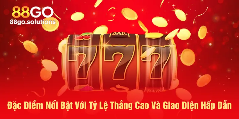 dac-diem-noi-bat-voi-ty-le-thang-cao-va-giao-dien-hap-dan